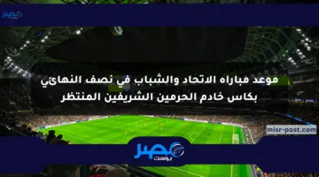 موعد مباراة الاتحاد والشباب في نصف النهائي بكأس خادم الحرمين الشريفين المنتظر